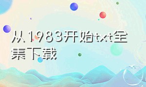 从1983开始txt全集下载