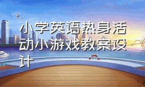 小学英语热身活动小游戏教案设计