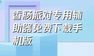 香肠派对专用辅助器免费下载手机版