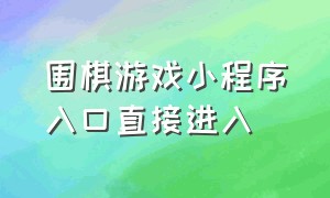 围棋游戏小程序入口直接进入