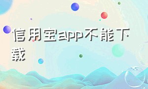 信用宝app不能下载