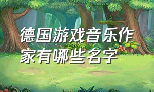 德国游戏音乐作家有哪些名字