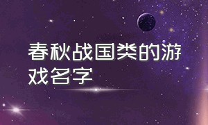 春秋战国类的游戏名字