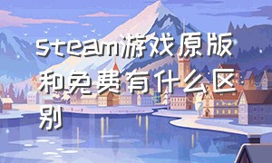 steam游戏原版和免费有什么区别