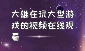 大雄在玩大型游戏的视频在线观看