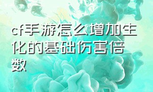 cf手游怎么增加生化的基础伤害倍数