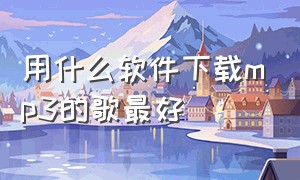 用什么软件下载mp3的歌最好