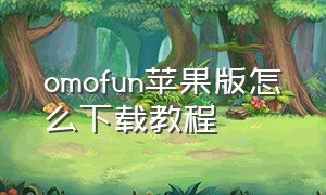 omofun苹果版怎么下载教程