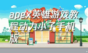 apex英雄游戏教程动力小子手机版