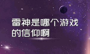 雷神是哪个游戏的信仰啊