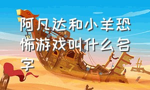 阿凡达和小羊恐怖游戏叫什么名字