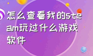 怎么查看我的steam玩过什么游戏软件