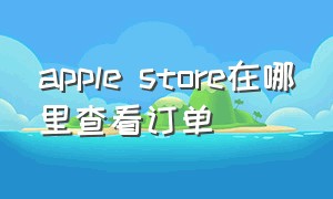 apple store在哪里查看订单