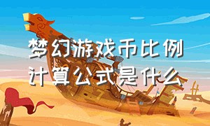 梦幻游戏币比例计算公式是什么