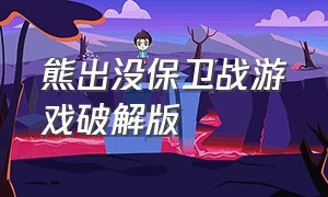 熊出没保卫战游戏破解版