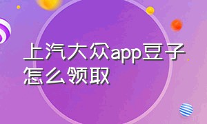 上汽大众app豆子怎么领取