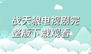 战天狼电视剧完整版下载观看