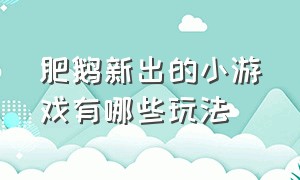 肥鹅新出的小游戏有哪些玩法