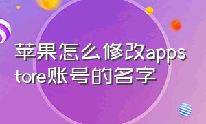 苹果怎么修改appstore账号的名字