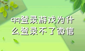 qq登录游戏为什么登录不了微信