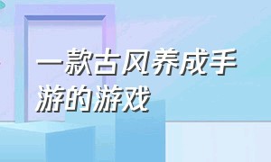 一款古风养成手游的游戏