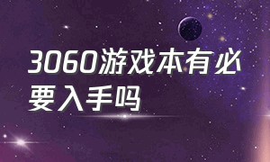 3060游戏本有必要入手吗