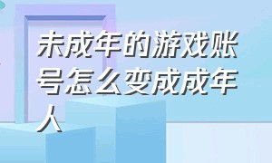 未成年的游戏账号怎么变成成年人