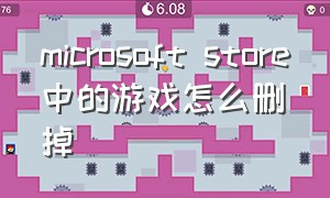 microsoft store中的游戏怎么删掉