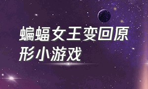 蝙蝠女王变回原形小游戏