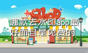 哪款去水印app最好而且是免费的