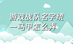 游戏战队名字统一马甲怎么弄