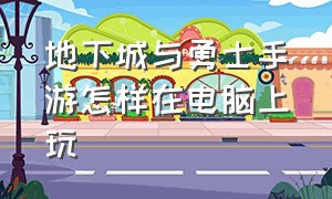 地下城与勇士手游怎样在电脑上玩