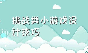 挑战类小游戏设计技巧