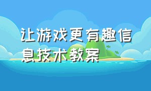 让游戏更有趣信息技术教案