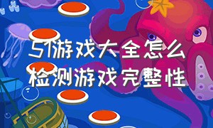 51游戏大全怎么检测游戏完整性