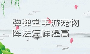 弹弹堂手游宠物阵法怎样提高