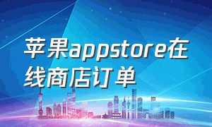 苹果appstore在线商店订单