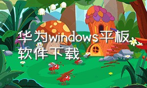 华为windows平板软件下载