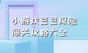 小游戏豆豆探险闯关攻略大全