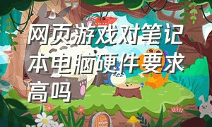 网页游戏对笔记本电脑硬件要求高吗