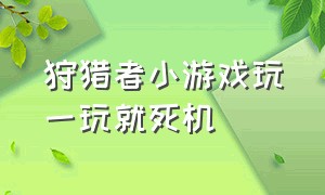 狩猎者小游戏玩一玩就死机