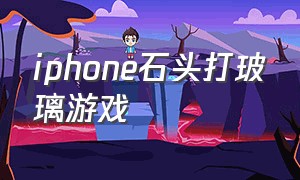 iphone石头打玻璃游戏