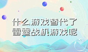 什么游戏替代了雷霆战机游戏呢