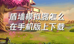 盾墙模拟器怎么在手机版上下载