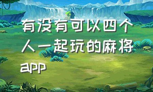 有没有可以四个人一起玩的麻将app