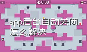 app后台自动关闭怎么解决