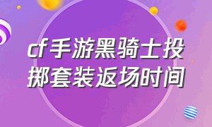 cf手游黑骑士投掷套装返场时间