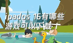 ipados 16有哪些游戏可以下载