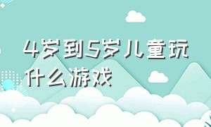 4岁到5岁儿童玩什么游戏