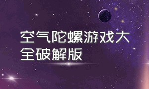 空气陀螺游戏大全破解版